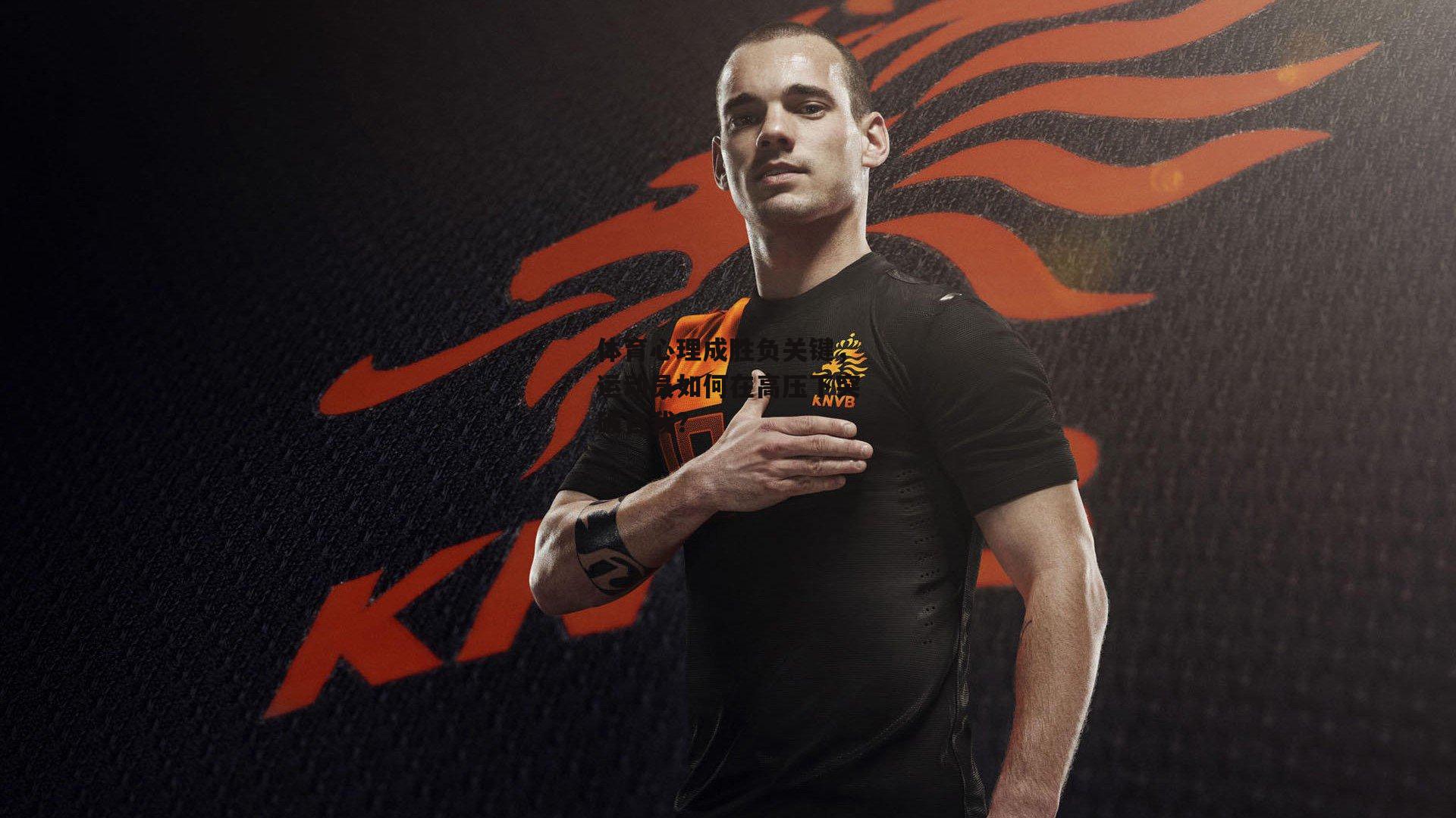 体育心理成胜负关键,运动员如何在高压下突破自我?