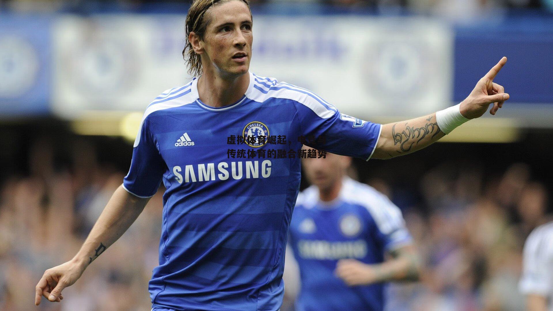 虚拟体育崛起,电竞与传统体育的融合新趋势