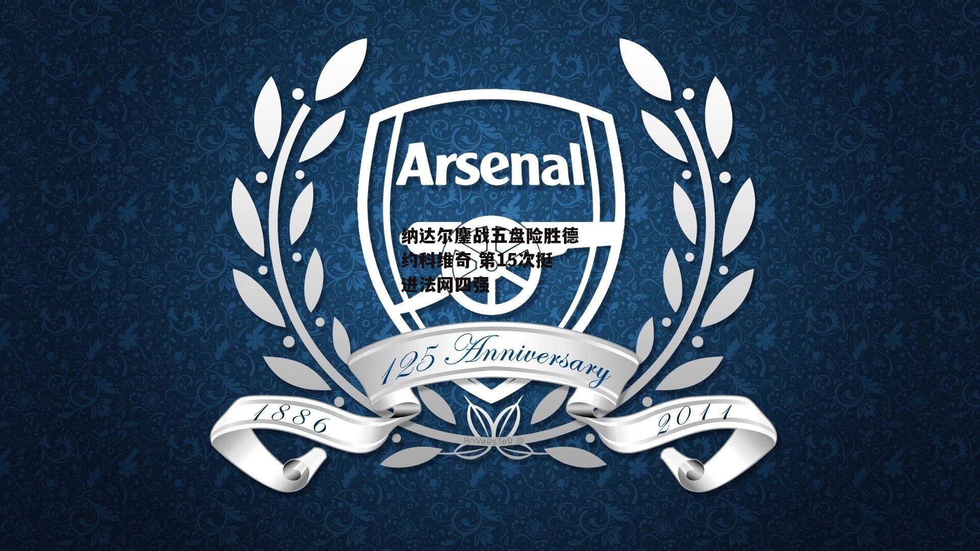 纳达尔鏖战五盘险胜德约科维奇 第15次挺进法网四强