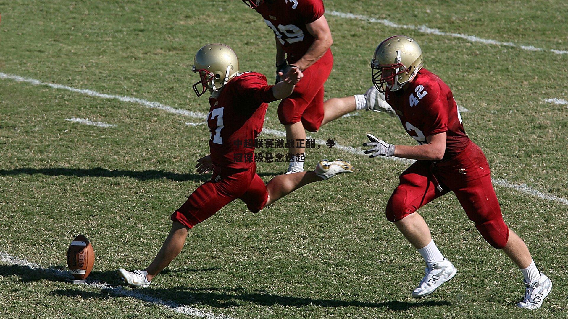 中超联赛激战正酣，争冠保级悬念迭起