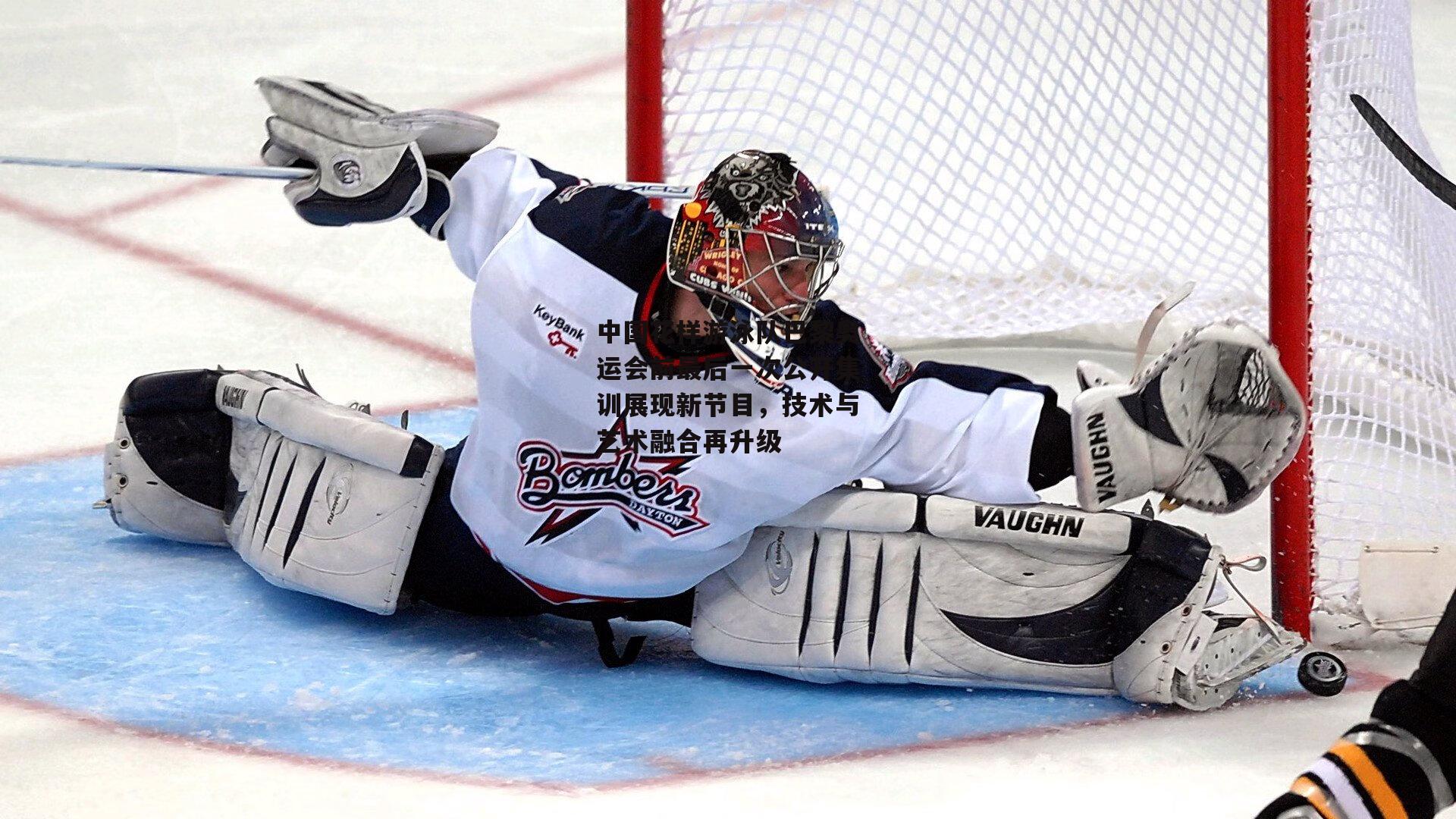 中国花样游泳队巴黎奥运会前最后一次公开集训展现新节目,技术与艺术融合再升级